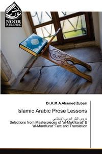 Islamic Arabic Prose Lessons di K. M. A. Ahamed Zubair edito da Noor Publishing