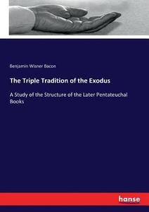 The Triple Tradition of the Exodus di Benjamin Wisner Bacon edito da hansebooks