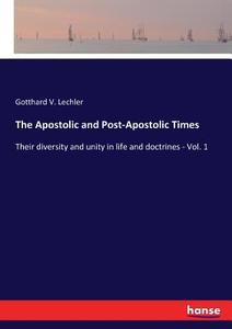 The Apostolic and Post-Apostolic Times di Gotthard V. Lechler edito da hansebooks