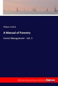 A Manual of Forestry di Wiliam Schlich edito da hansebooks