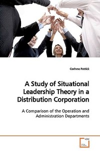 A Study of Situational Leadership Theory in aDistribution Corporation di Corinne Patrick edito da VDM Verlag