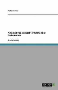 Alternatives in short term financial instruments di Kadir Yilmaz edito da GRIN Publishing