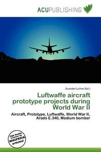 Luftwaffe Aircraft Prototype Projects During World War Ii edito da Acu Publishing