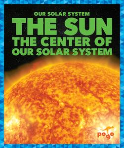 The Sun: The Center of Our Solar System di Mari C. Schuh edito da POGO