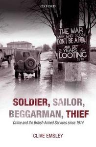 Soldier, Sailor, Beggarman, Thief: Crime and the British Armed Services Since 1914 di Clive Emsley edito da OXFORD UNIV PR