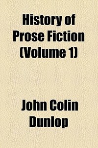 History Of Prose Fiction (v. 1) di John Colin Dunlop edito da General Books Llc