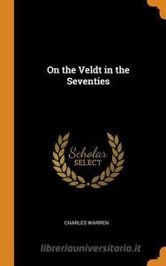 On The Veldt In The Seventies di Charles Warren edito da Franklin Classics Trade Press