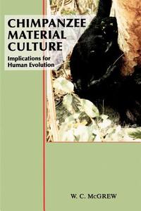 Chimpanzee Material Culture di W. C. McGrew edito da Cambridge University Press