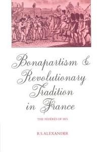 Bonapartism and Revolutionary Tradition in France di R. S. Alexander edito da Cambridge University Press