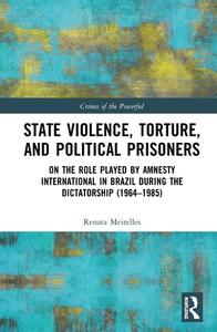 State Violence, Torture, And Political Prisoners di Renata Meirelles edito da Taylor & Francis Inc