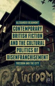 Contemporary British Fiction and the Cultural Politics of Disenfranchisement di A. Beaumont edito da Palgrave Macmillan