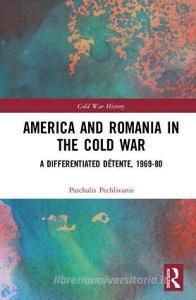 America and Romania in the Cold War di Paschalis (Utrecht University Pechlivanis edito da Taylor & Francis Ltd