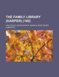 The Family Library Harper . 160 di Child Study Association of Committee edito da Rarebooksclub.com