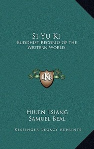 Si Yu KI: Buddhist Records of the Western World di Hiuen Tsiang edito da Kessinger Publishing