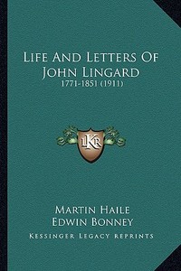 Life and Letters of John Lingard: 1771-1851 (1911) di Martin Haile, Edwin Bonney edito da Kessinger Publishing