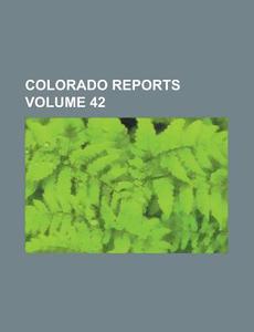 Colorado Reports Volume 42 di Anonymous edito da Rarebooksclub.com