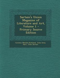 Sartain's Union Magazine of Literature and Art, Volume 1 di Caroline Matilda Kirkland, John Seely Hart, John Sartain edito da Nabu Press