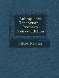 Robespierre Terroriste - Primary Source Edition di Albert Mathiez edito da Nabu Press