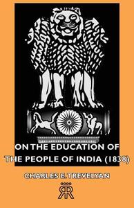 On the Education of the People of India (1838) di Charles E. Trevelyan edito da Hesperides Press