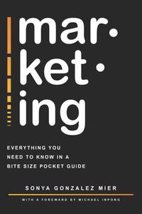 mar-ket-ing: Everything you need to know in a bite-sized pocket guide. di Sonya Gonzalez Mier edito da LIGHTNING SOURCE INC