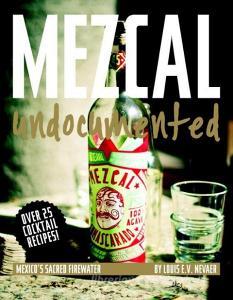 Mezcal Undocumented di Louis E. V. Nevaer edito da Mark Batty Publisher