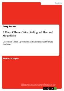 A Tale of Three Cities: Stalingrad, Hue and Mogadishu di Terry Tucker edito da GRIN Verlag