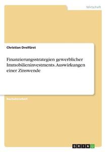 Finanzierungsstrategien gewerblicher Immobilieninvestments. Auswirkungen einer Zinswende di Christian Dreifürst edito da GRIN Verlag