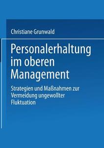 Personalerhaltung im oberen Management di Christiane Grunwald edito da Deutscher Universitätsverlag