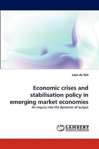 Economic Crises And Stabilisation Policy In Emerging Market Economies di Leon Du Toit edito da Lap Lambert Academic Publishing
