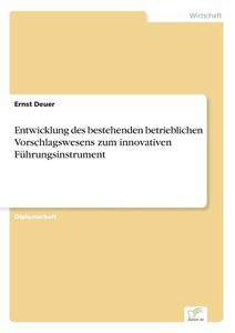 Entwicklung des bestehenden betrieblichen Vorschlagswesens zum innovativen Führungsinstrument di Ernst Deuer edito da Diplom.de