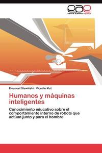 Humanos y máquinas inteligentes di Emanuel Slawiñski, Vicente Mut edito da LAP Lambert Acad. Publ.