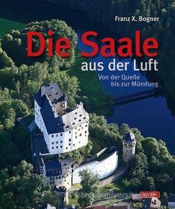 Die Saale aus der Luft di Franz Xaver Bogner edito da Sutton Verlag GmbH