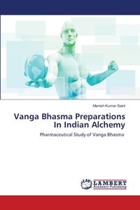 Vanga Bhasma Preparations In Indian Alchemy di Saini Manish Kumar Saini edito da KS OmniScriptum Publishing