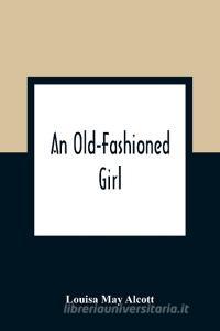 An Old-Fashioned Girl di Louisa May Alcott edito da Alpha Editions
