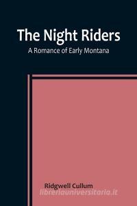 The Night Riders A Romance of Early Montana di Ridgwell Cullum edito da Alpha Editions