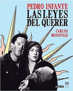 Pedro Infante: Las Leyes del Querer = Pedro Infante: The Laws of Love di Carlos Monsivais edito da Aguilar
