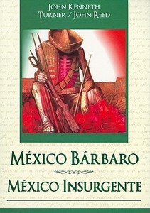 Mexico Barbaro/ Mexico Insurgente = Barbarous Mexico/Insurgent Mexico di John Kenneth Turner, John Reed edito da TOMO