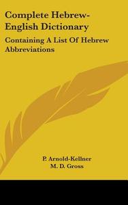 Complete Hebrew-english Dictionary: Containing A List Of Hebrew Abbreviations di P. Arnold-Kellner, M. D. Gross edito da Kessinger Publishing, Llc