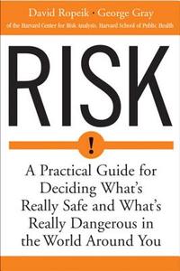 Risk: A Practical Guide for Deciding What's Really Safe and What's Dangerous in the World Around You di David Ropeik, George Gray edito da MARINER BOOKS