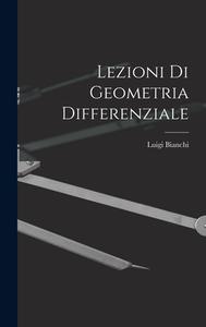 Lezioni Di Geometria Differenziale di Luigi Bianchi edito da LEGARE STREET PR