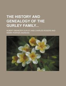The History and Genealogy of the Gurley Family di Albert Ebenezer Gurley edito da Rarebooksclub.com