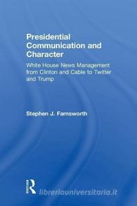 Presidential Communication and Character di Stephen J. (University of Mary Washington Farnsworth edito da Taylor & Francis Ltd