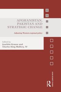 Afghanistan, Pakistan and Strategic Change di Joachim Krause edito da Routledge