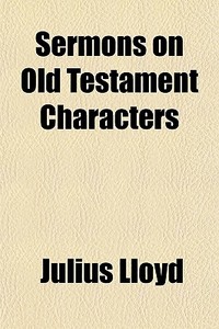 Sermons On Old Testament Characters di Julius Lloyd edito da General Books Llc
