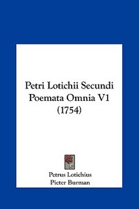 Petri Lotichii Secundi Poemata Omnia V1 (1754) di Petrus Lotichius, Pieter Burman edito da Kessinger Publishing