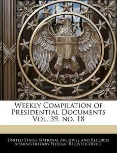 Weekly Compilation Of Presidential Documents Vol. 39, No. 18 edito da Bibliogov
