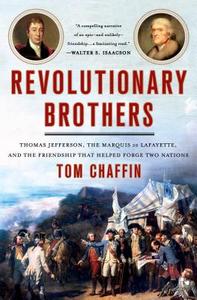 Revolutionary Brothers: Thomas Jefferson, the Marquis de Lafayette, and the Friendship That Helped Forge Two Nations di Tom Chaffin edito da ST MARTINS PR
