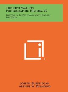 The Civil War, Its Photographic History, V2: The War in the West and South and on the Water edito da Literary Licensing, LLC