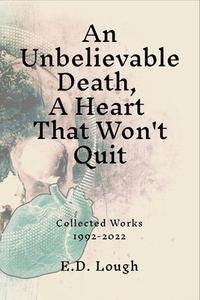An Unbelievable Death, A Heart That Won't Quit di E. D. Lough edito da Lulu.com