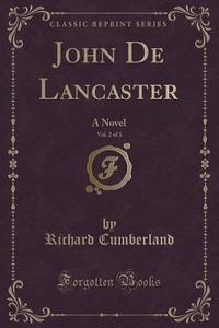 John De Lancaster, Vol. 2 Of 3 di Richard Cumberland edito da Forgotten Books